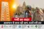 गर्मी का चौतरफा कहर: इंसान से लेकर पशु-पक्षी तक बेहाल, स्कूल बंद